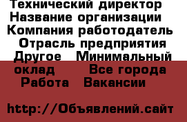 Технический директор › Название организации ­ Компания-работодатель › Отрасль предприятия ­ Другое › Минимальный оклад ­ 1 - Все города Работа » Вакансии   